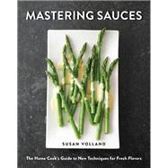 Mastering Sauces The Home Cook's Guide to New Techniques for Fresh Flavors by Volland, Susan, 9780393355079