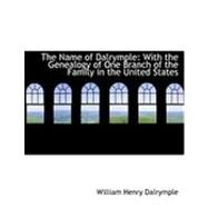 The Name of Dalrymple: With the Genealogy of One Branch of the Family in the United States by Dalrymple, William Henry, 9780554725079