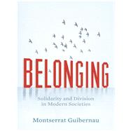 Belonging Solidarity and Division in Modern Societies by Guibernau, Montserrat, 9780745655079