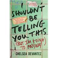 I Shouldn't Be Telling You This by Chelsea Devantez, 9781335455079
