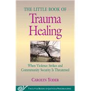 The Little Book of Trauma Healing by Yoder, Carolyn P., 9781561485079