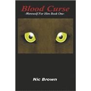 Blood Curse : Werewolf for Hire Book One by Brown, Nic, 9781601455079