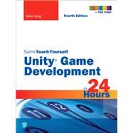 Unity Game Development in 24 Hours, Sams Teach Yourself by Geig, Mike, 9780137445080