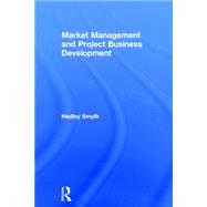 Market Management and Project Business Development by Smyth; Hedley, 9780415705080