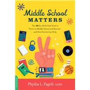 Middle School Matters The 10 Key Skills Kids Need to Thrive in Middle School and Beyond--and How Parents Can Help by Fagell, Phyllis L., 9780738235080