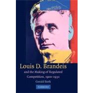 Louis D. Brandeis and the Making of Regulated Competition, 1900-1932 by Berk, Gerald, 9781107405080