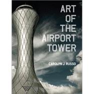 Art of the Airport Tower by Russo, Carolyn; van der Linden, F. Robert, 9781588345080