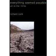 Everything Seemed Possible : Art in the 1970s by Richard Cork, 9780300095081