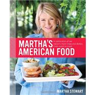 Martha's American Food A Celebration of Our Nation's Most Treasured Dishes, from Coast to Coast : A Cookbook by Stewart, Martha, 9780307405081