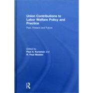 Union Contributions to Labor Welfare Policy and Practice: Past, Present and Future by Kurzman; Paul A., 9780415555081