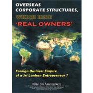 Overseas Corporate Structures, Which Hide Real Owners: Foreign Business Empire of a Sri Lankan Entrepreneur ? by Sri Ameresekere, Nihal, 9781477215081