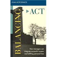 Balancing Act How Managers Can Integrate Successful Careers and Fulfilling Personal Lives by Kofodimos, Joan R., 9781555425081