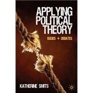 Applying Political Theory Issues and Debates by Smits, Katherine, 9780230555082