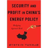 Security and Profit in China's Energy Policy by Tunsjo, Oystein, 9780231165082