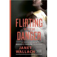 Flirting with Danger The Mysterious Life of Marguerite Harrison, Socialite Spy by Wallach, Janet, 9780385545082