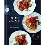 Cook with Me 150 Recipes for the Home Cook: A Cookbook by Guarnaschelli, Alex, 9780593135082