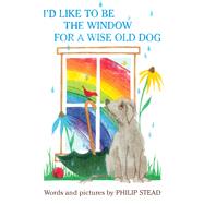 I'd Like to Be the Window for a Wise Old Dog by Stead, Philip C., 9780593375082