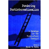 Pondering Postinternationalism: A Paradigm for the Twenty-First Century? by Hobbs, Heidi H., 9780791445082