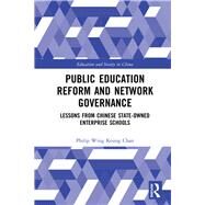 Network Governance and Public Education Reform: Lessons from Chinas State-owned Enterprise Schools by Chan; Philip Wing Keung, 9781138625082