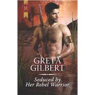 Seduced by Her Rebel Warrior by Gilbert, Greta, 9781335635082