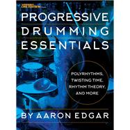 Progressive Drumming Essentials Polyrhythms, Twisting Time, Rhythm Theory & More by Edgar, Aaron, 9781540015082