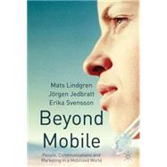 Beyond Mobile : People, Communications and Marketing in a Mobilized World by Mats Lindgren and Jrgen Jedbratt and Erika Svensson, 9780333985083