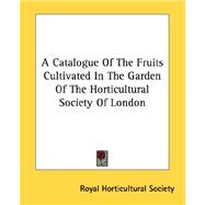 A Catalogue Of The Fruits Cultivated In The Garden Of The Horticultural Society Of London by Royal Horticultural Society, 9780548505083