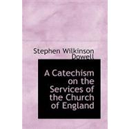 A Catechism on the Services of the Church of England by Dowell, Stephen Wilkinson, 9780554515083