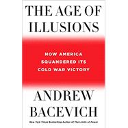 The Age of Illusions by Bacevich, Andrew J., 9781250175083