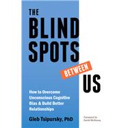 The Blindspots Between Us by Tsipursky, Gleb, Ph.d.; McRaney, David, 9781684035083