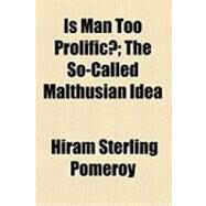 Is Man Too Prolific?: The So-called Malthusian Idea by Pomeroy, Hiram Sterling, 9781154515084