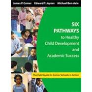 Six Pathways to Healthy Child Development and Academic Success : The Field Guide to Comer Schools in Action by James P. Comer, 9781412905084