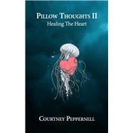 Pillow Thoughts II Healing the Heart by Peppernell, Courtney, 9781449495084