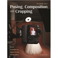 Posing, Composition, and Cropping Master Techniques for Digital Portrait Photographers by Grey, Christopher, 9781608955084
