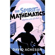 The Spirit of Mathematics Algebra and all that by Acheson, David, 9780192845085