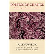 Poetics of Change : The New Spanish-American Narrative by Ortega, Julio; Greaser, Galen D., 9780292765085