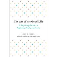 The Art of the Good Life by Rolf Dobelli, 9780316445085