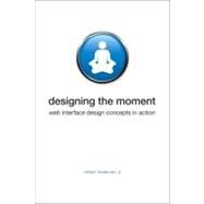 Designing the Moment Web Interface Design Concepts in Action by Hoekman, Robert, Jr., 9780321535085