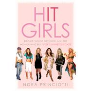 Hit Girls Britney, Taylor, Beyonc�, and the Women Who Built Pop's Shiniest Decade by Princiotti, Nora, 9780593725085