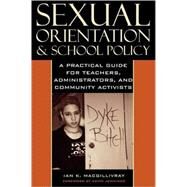 Sexual Orientation and School Policy A Practical Guide for Teachers, Administrators, and Community Activists by Macgillivray, Ian K., 9780742525085