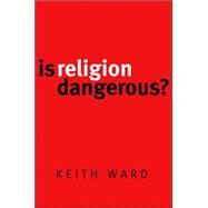 Is Religion Dangerous? by Ward, Keith, 9780802845085