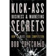 Kick Ass Business and Marketing Secrets How to Blitz Your Competition by Pritchard, Bob, 9781118035085