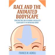 Race and the Animated Bodyscape by Francis M. Agnoli, 9781496845085