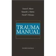 Trauma Manual, 1/e by Moore, Ernest; Mattox, Kenneth; Feliciano, David, 9780071365086