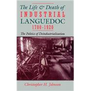 The Life and Death of Industrial Languedoc, 1700-1920 by Johnson, Christopher H., 9780195045086