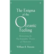The Enigma of the Oceanic Feeling Revisioning the Psychoanalytic Theory of Mysticism by Parsons, William B., 9780195115086