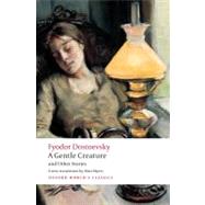 A Gentle Creature and Other Stories White Nights; A Gentle Creature; The Dream of a Ridiculous Man by Dostoevsky, Fyodor; Myers, Alan; Leatherbarrow, W. J., 9780199555086