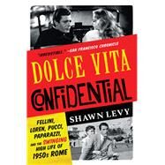 Dolce Vita Confidential Fellini, Loren, Pucci, Paparazzi, and the Swinging High Life of 1950s Rome by Levy, Shawn, 9780393355086