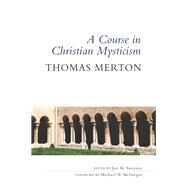 A Course in Christian Mysticism by Merton, Thomas; Sweeney, Jon M.; Mcgregor, Michael N., 9780814645086