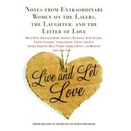 Live and Let Love Notes from Extraordinary Women on the Layers, the Laughter, and the Litter of Love by Buchanan, Andrea, 9781439195086